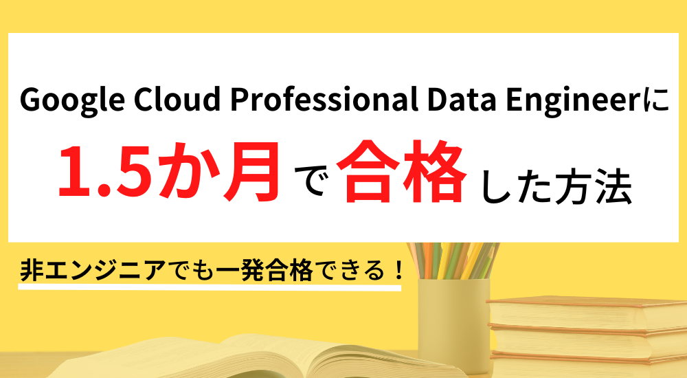 私がGoogle Cloud Professional Data Engineerに1.5ヶ月で合格した方法　