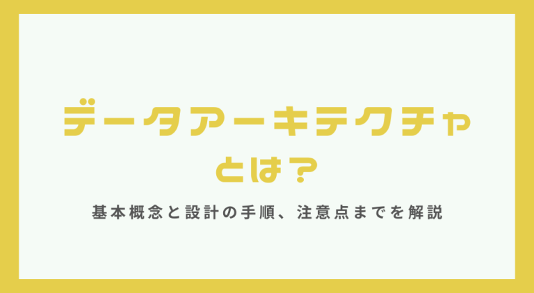 データアーキテクチャとは？基本概念と設計の手順、注意点までを解説