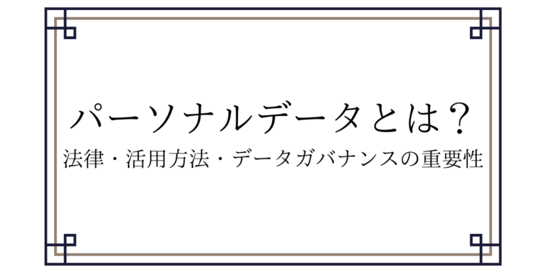 パーソナルデータとは？ 法律・活用方法・データガバナンスの重要性