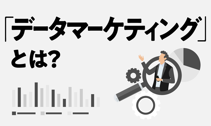データマーケティングとは？強い企業に変わるための始め方と注意点